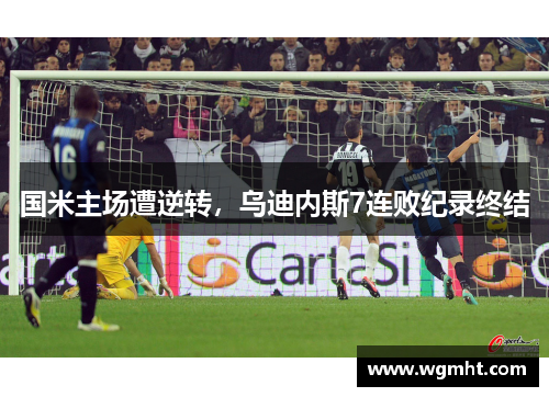 国米主场遭逆转，乌迪内斯7连败纪录终结